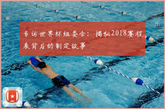 专访世界杯组委会：揭秘2018赛程表背后的制定故事