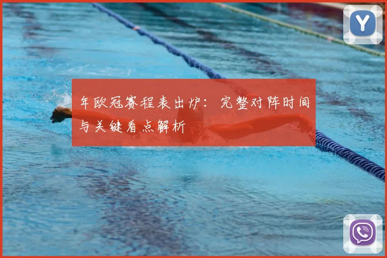 年欧冠赛程表出炉：完整对阵时间与关键看点解析