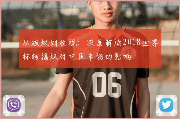 从版权到收视：深度解读2018世界杯转播权对中国市场的影响