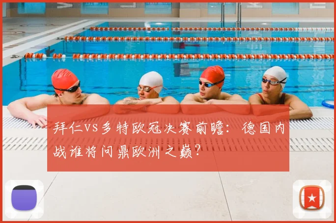 拜仁vs多特欧冠决赛前瞻：德国内战谁将问鼎欧洲之巅？