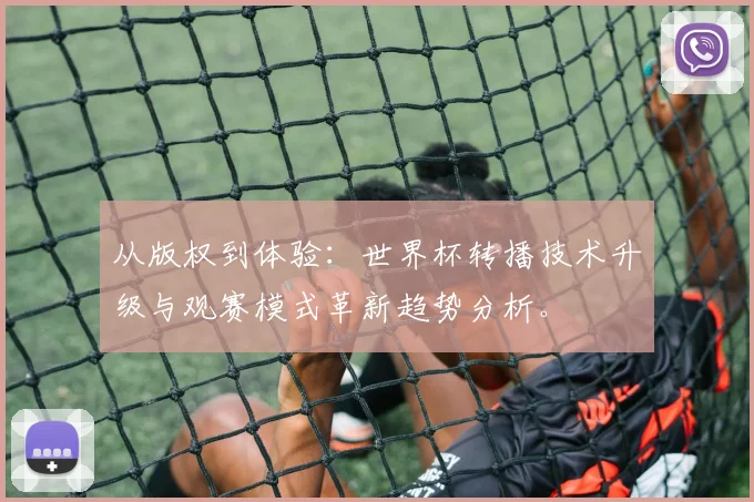 从版权到体验：世界杯转播技术升级与观赛模式革新趋势分析。