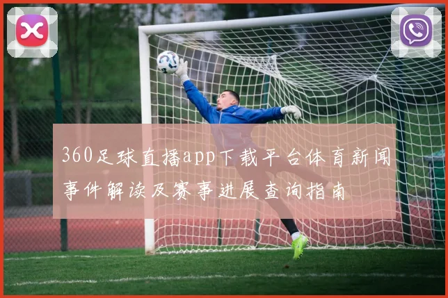 360足球直播app下载平台体育新闻事件解读及赛事进展查询指南
